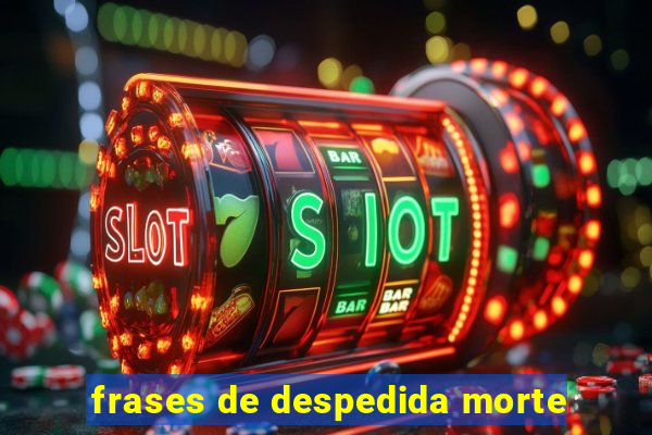 frases de despedida morte